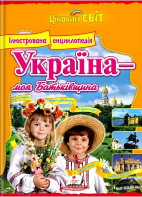 Україна - моя Батьківщина. Ілюстрована енциклопедія