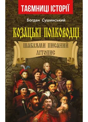 Козацькі полководці. Шаблями писаний літопис