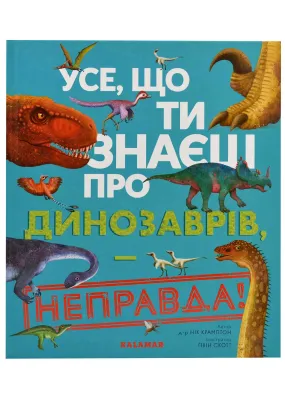 Усе, що ти знаєш про динозаврів - неправда!