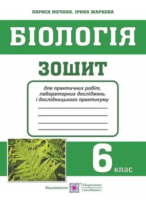 Біологія : зошит для практичних робіт, лабораторних досліджень і дослідницького практикуму. 6 клас